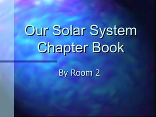 Our Solar System
 Chapter Book
    By Room 2
 