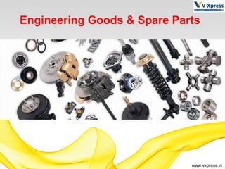 www.vxpress.in
Engineering Goods & Spare Parts
 