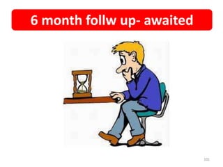 6 month follw up- awaited
101
 