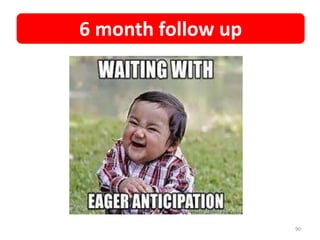 6 month follow up
90
 