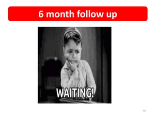 6 month follow up
96
 