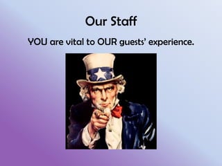 Our Staff
YOU are vital to OUR guests’ experience.

 