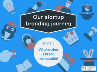 Our startup
branding journey
PART1
Whatmakes
abrand
memorable?
 