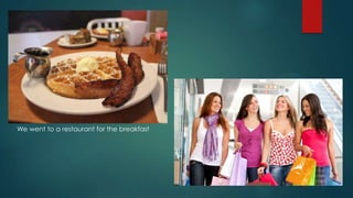 We went to a restaurant for the breakfast
 