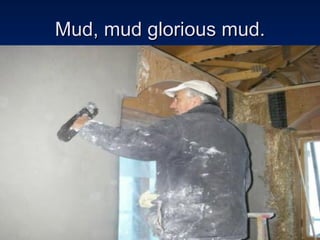 Mud, mud glorious mud. 