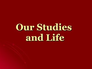 Our Studies  and Life 