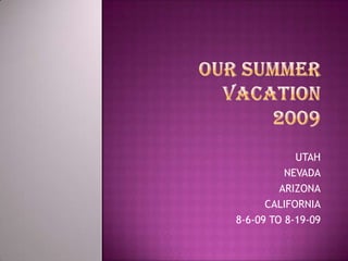 OUR SUMMER VACATION2009 UTAH NEVADA ARIZONA CALIFORNIA 8-6-09 TO 8-19-09 