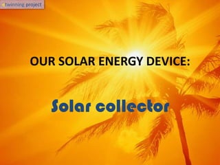 OUR SOLAR ENERGY DEVICE: Solar collector etwinningproject 
