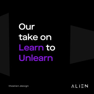 thealien.design
Learn
Unlearn
Our
take on

to 

 