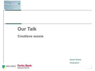 Our Talk Creatieve sessie  Jeroen Koene 15-02-2010 