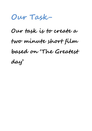 Our Task-
Our task is to create a
two minute short film
based on ‘The Greatest
day’
 