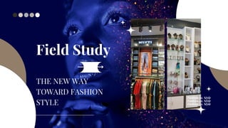 Field Study
Fashion vs. Style
Fashion vs. Style
Fashion vs. Style
THE NEW WAY
TOWARD FASHION
STYLE
 