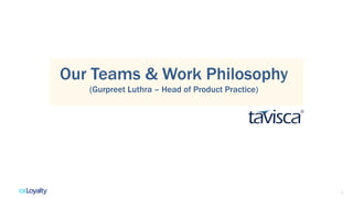 1
Our Teams & Work Philosophy
(Gurpreet Luthra – Head of Product Practice)
 