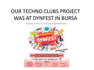 OUR TECHNO CLUBS PROJECT
WAS AT DYNFEST IN BURSA
 