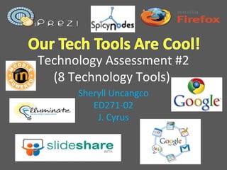 Technology Assessment #2
(8 Technology Tools)
Sheryll Uncangco
ED271-02
J. Cyrus
 