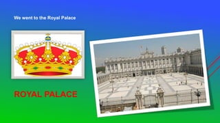 ROYAL PALACE
We went to the Royal Palace
 