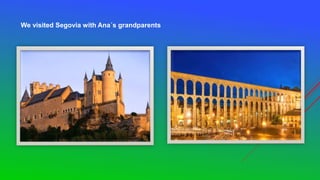 We visited Segovia with Ana´s grandparents
 