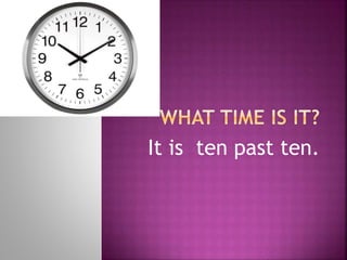 It is ten past ten.
 