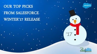 OUR TOP PICKS
FROM SALESFORCE
WINTER’17 RELEASE
 