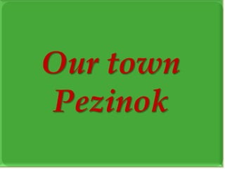Our town
Pezinok
 