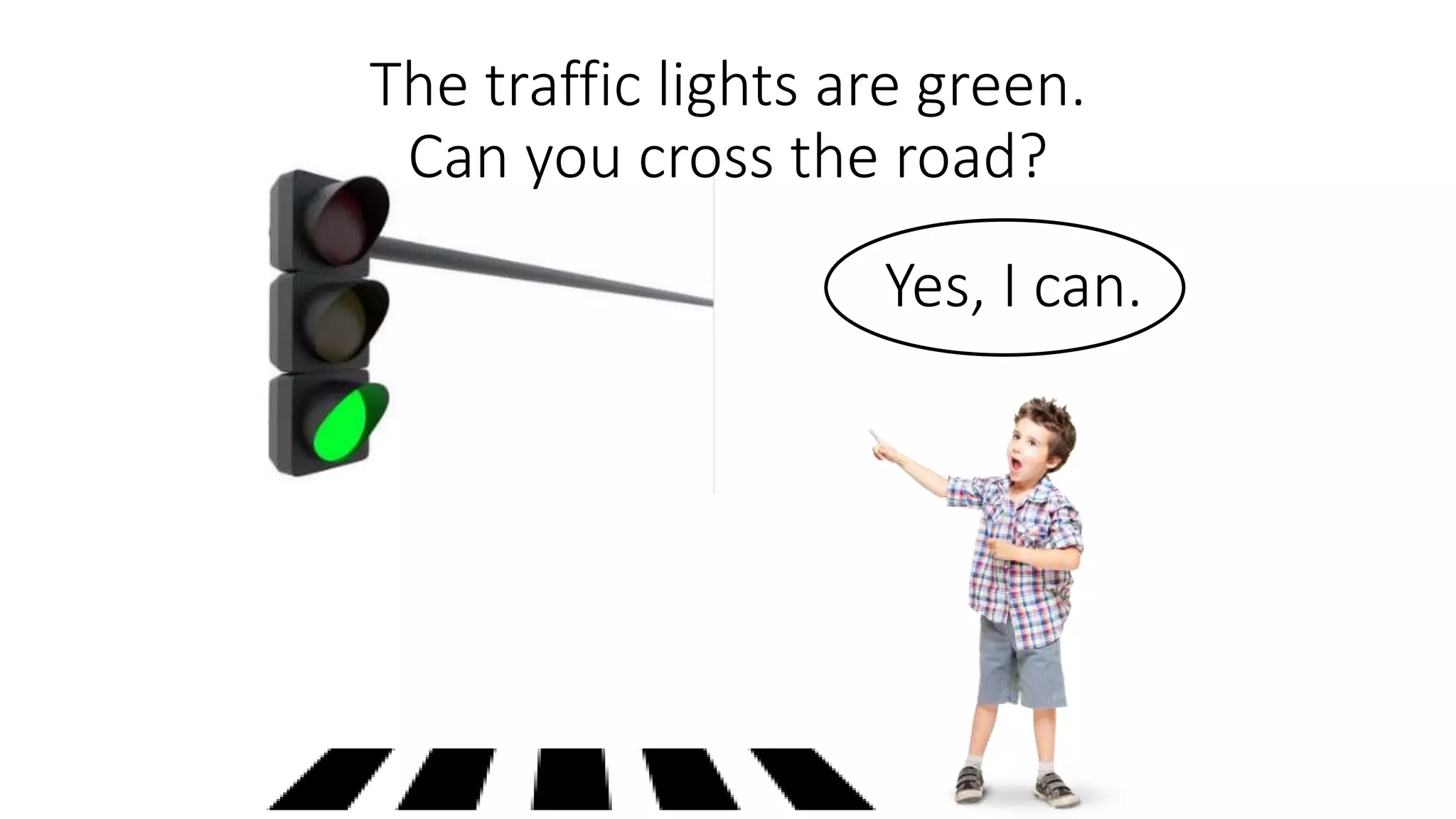 The traffic lights are green.
Can you cross the road?
Yes, I can.