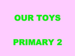 OUR TOYS PRIMARY 2 