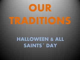 OUR
TRADITIONS
HALLOWEEN & ALL
SAINTS´ DAY
 