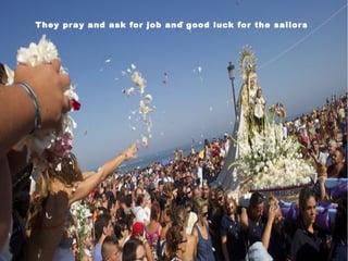 They pray and ask for job and good luck for the sailors
 