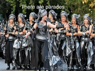 There are parades
 
