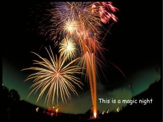 This is a magic night
 