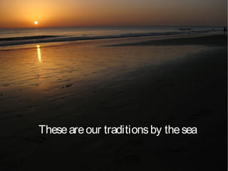 Theseareour traditionsby thesea
 