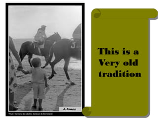 This is a
Very old
tradition
This is a
Very old
tradition
 