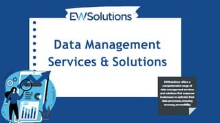 Data Management
Services & Solutions
EWSolutions offersa
comprehensiverangeof
datamanagementservices
andsolutionsthatempower
businessestooptimizetheir
dataprocesses,ensuring
accuracy
,accessibility
.
 