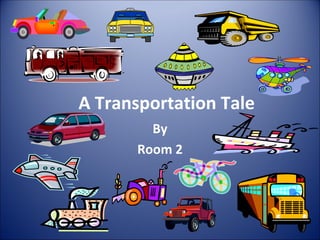 A Transportation Tale
         By
       Room 2
 