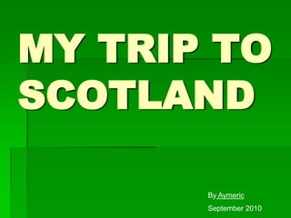 MY TRIP TO SCOTLAND ByAymeric September 2010 