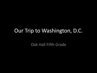 Our Trip to Washington, D.C.

      Oak Hall Fifth Grade
 