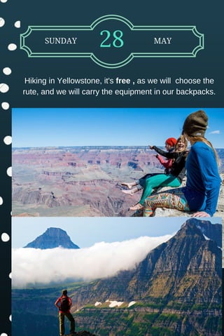 SUNDAY 28 MAY
Hiking in Yellowstone, it's free , as we will  choose the
rute, and we will carry the equipment in our backpacks.
 