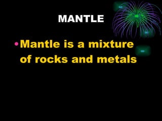 MANTLE Mantle is a mixture of rocks and metals  