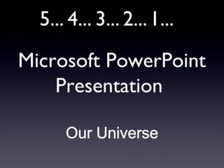 5... 4... 3... 2...1...
Microsoft PowerPoint
Presentation
 