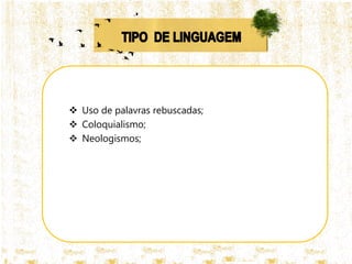  Uso de palavras rebuscadas;
 Coloquialismo;
 Neologismos;
 