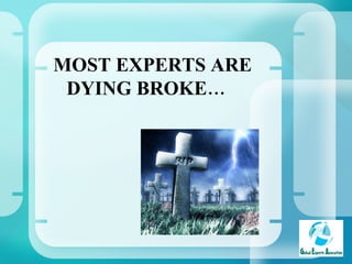 MOST EXPERTS ARE DYING BROKE… 