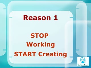 Reason 1 STOP  Working START Creating   