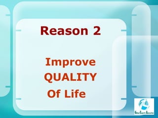 Reason 2 Improve QUALITY Of Life   