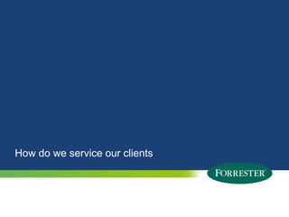 How do we service our clients



19   © 2010 Forrester Research, Inc. Reproduction Prohibited
       2009
 