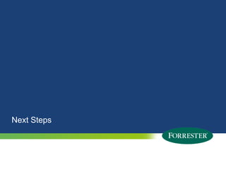 Next Steps



39   © 2010 Forrester Research, Inc. Reproduction Prohibited
       2009
 