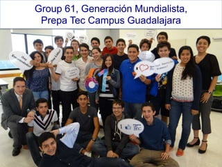 Group 61, Generación Mundialista, 
Prepa Tec Campus Guadalajara 
 