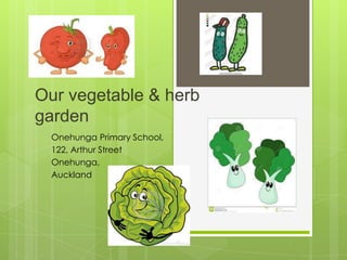 Our vegetable & herb
garden
Onehunga Primary School,
122, Arthur Street
Onehunga,
Auckland
 
