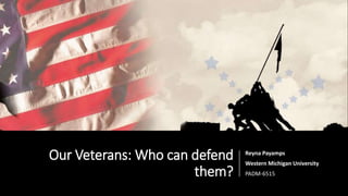 Our Veterans: Who can defend
them?
Reyna Payamps
Western Michigan University
PADM-6515
 