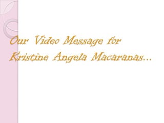 Our Video Message for
Kristine Angela Macaranas...
 