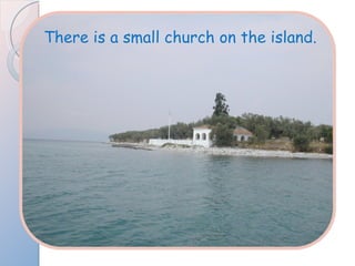 There is a small church on the island. 